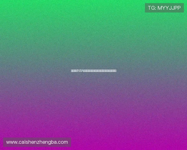 免费观看NBA精彩直播轻松畅享每场比赛实时更新高清无广告 免费观看NBA精彩直播轻松畅享每场比赛实时更新高清无广告